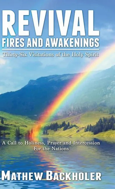 Revival Fires and Awakenings, Thirty-Six Visitations of the Holy Spirit: A Call to Holiness, Prayer and Intercession for the Nations - Hardcover