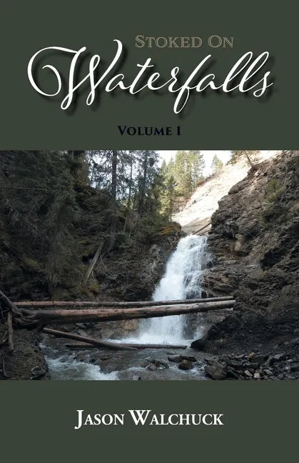 Stoked On Waterfalls: Volume 1: A Guide to Alberta's Roadside and Short Hike Waterfalls - Paperback