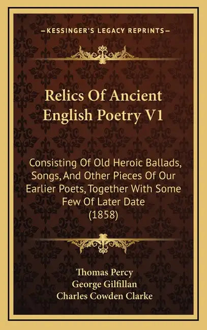 Relics Of Ancient English Poetry V1: Consisting Of Old Heroic Ballads, Songs, And Other Pieces Of Our Earlier Poets, Together With Some Few Of Later D - Hardcover