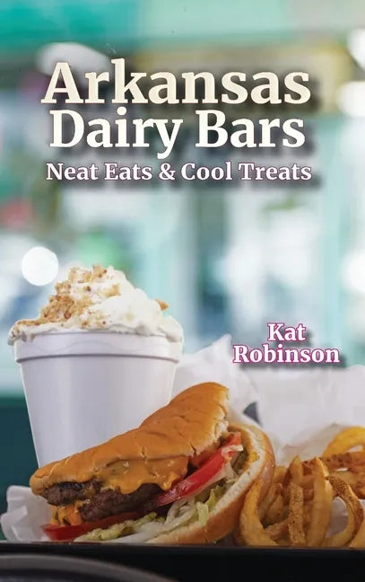 Arkansas Dairy Bars: Neat Eats and Cool Treats - Hardcover