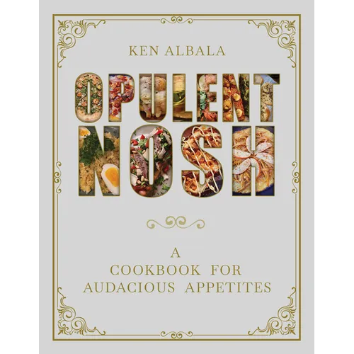 Opulent Nosh: A Cookbook for Audacious Appetites - Hardcover