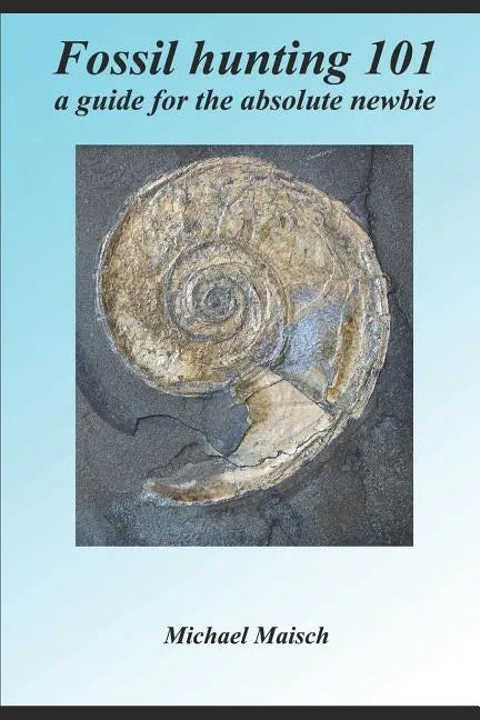 Fossil hunting 101: A guide for the absolute newbie - Paperback