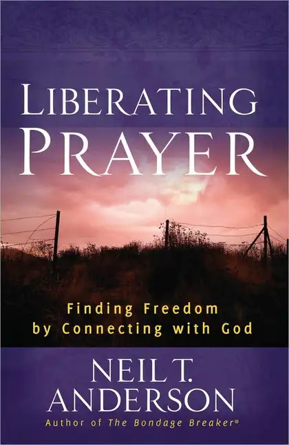 Liberating Prayer: Finding Freedom by Connecting with God - Paperback