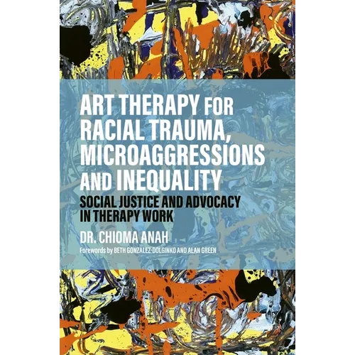 Art Therapy for Racial Trauma, Microaggressions and Inequality: Social Justice and Advocacy in Therapy Work - Paperback