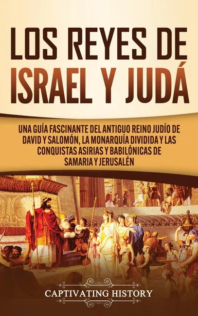 Los Reyes de Israel y Judá: Una guía fascinante del antiguo reino judío de David y Salomón, la monarquía dividida y las conquistas asirias y babil - Hardcover