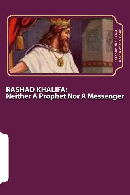 Rashad Khalifa: Neither A Prophet Nor A Messenger: The Secret Knowledge of Al-Qur'an-al Azeem - Paperback