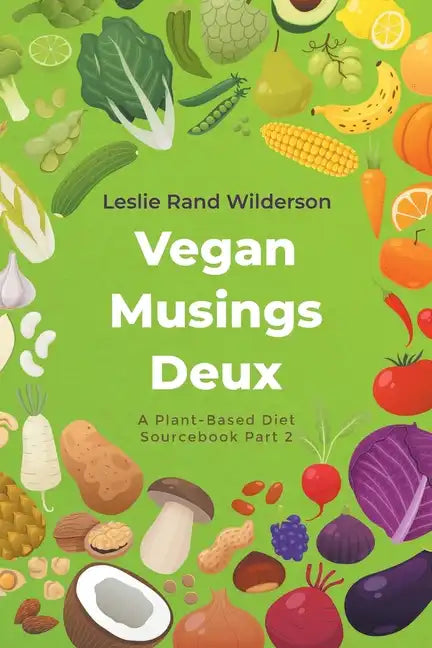 Vegan Musings Deux: A Plant-Based Diet Sourcebook Part Two - Paperback