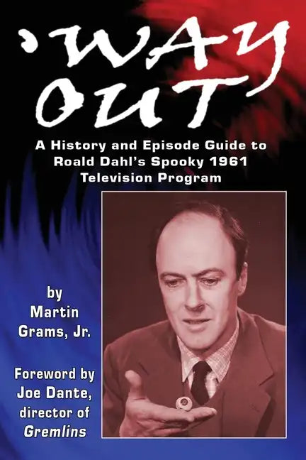 Way Out: A History and Episode Guide to Roald Dahl's Spooky 1961 Television Program - Paperback