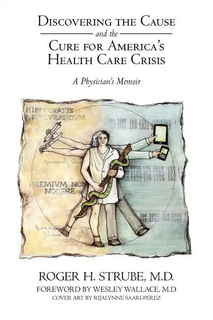 Discovering the Cause and the Cure for America's Health Care Crisis: A Physician's Memoir - Paperback