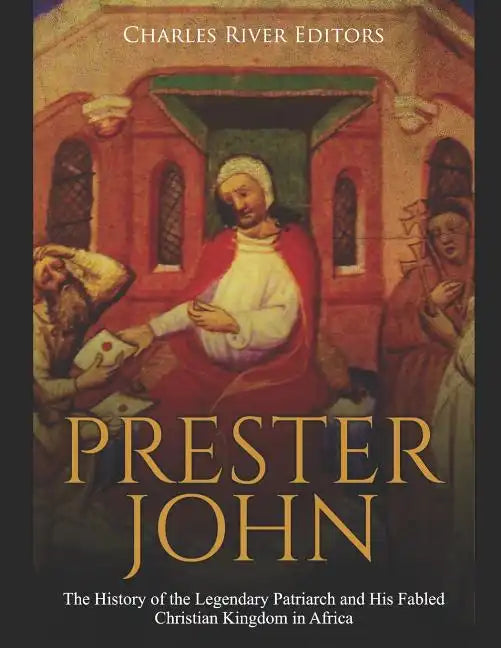 Prester John: The History of the Legendary Patriarch and His Fabled Christian Kingdom in Africa - Paperback