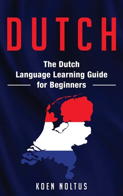 Dutch: The Dutch Language Learning Guide for Beginners - Hardcover