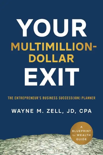Your Multimillion-Dollar Exit: The Entrepreneur's Business Success(ion) Planner: A Blueprint for Wealth Guide - Paperback
