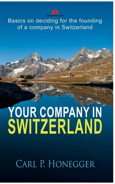 Your company in Switzerland: Basics on deciding for the founding of a company in Switzerland. - Paperback