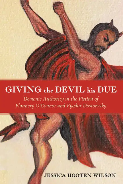 Giving the Devil His Due: Demonic Authority in the Fiction of Flannery O'Connor and Fyodor Dostoevsky - Hardcover