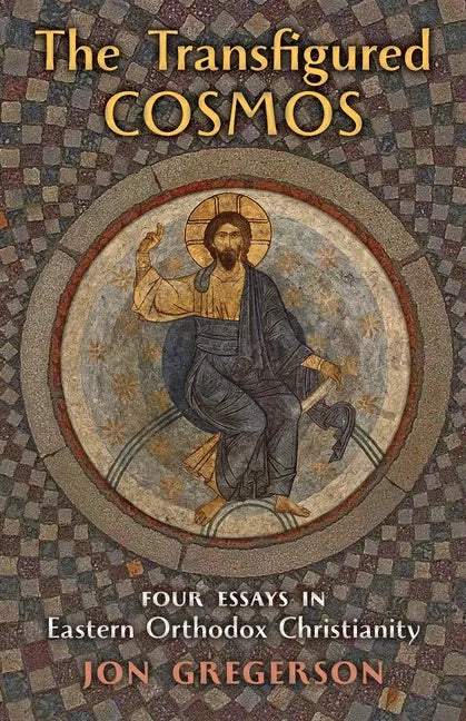 The Transfigured Cosmos: Four Essays in Eastern Orthodox Christianity - Paperback