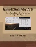 Raspberry Pi GPS using Python 2.7 or 3.4: For Raspbian Jessie Linux using GPSD gps3 - Paperback