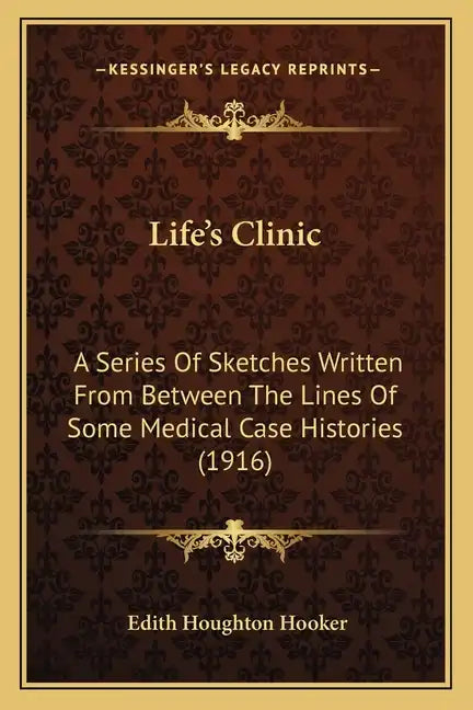 Life's Clinic: A Series Of Sketches Written From Between The Lines Of Some Medical Case Histories (1916) - Paperback