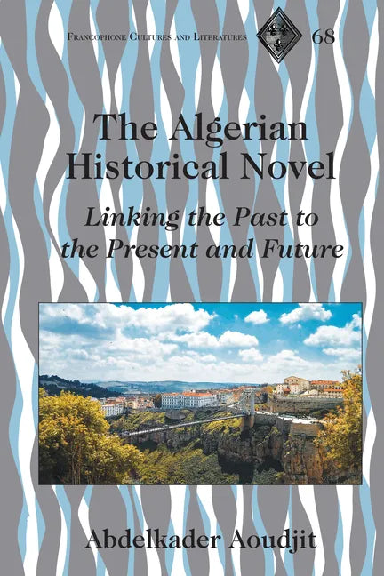 The Algerian Historical Novel: Linking the Past to the Present and Future - Hardcover