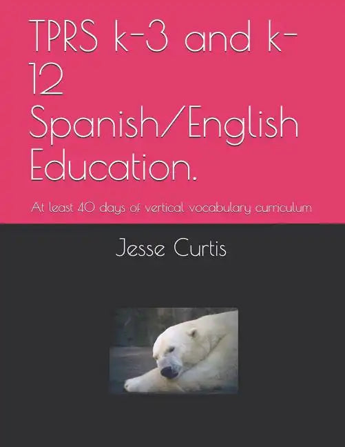 Tprs K-3 and K-12 Spanish/English Education.: At Lest 40 Days of Vertical Vocabulary Curriculum - Paperback