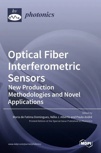 Optical Fiber Interferometric Sensors: New Production Methodologies and Novel Applications - Hardcover