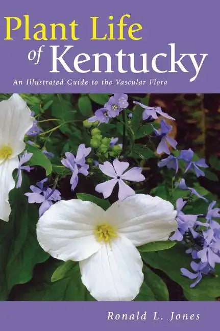 Plant Life of Kentucky: An Illustrated Guide to the Vascular Flora - Hardcover
