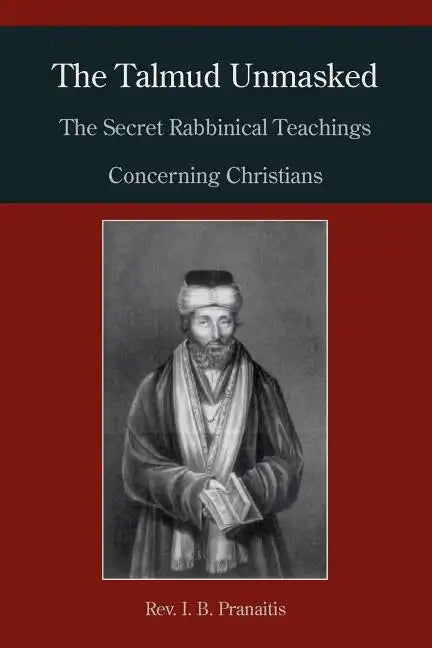 The Talmud Unmasked: The Secret Rabbinical Teachings Concerning Christians - Paperback