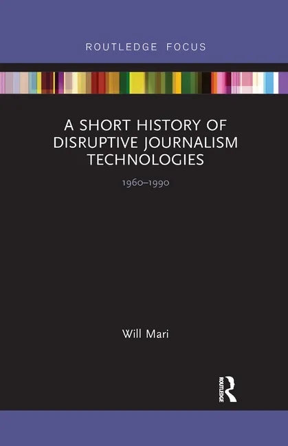 A Short History of Disruptive Journalism Technologies: 1960-1990 - Paperback