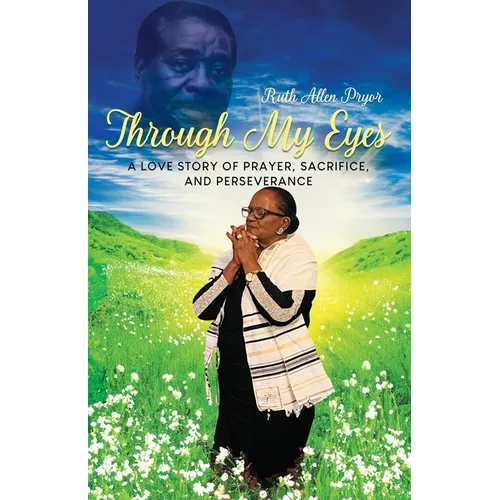 Through My Eyes: A Love Story of Prayer, Sacrifice, and Perseverance - Paperback