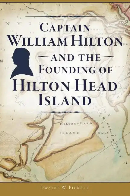 Captain William Hilton and the Founding of Hilton Head Island - Paperback