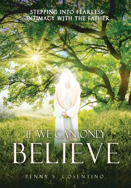 If We Can Only BELIEVE: Stepping Into Fearless Intimacy With The Father - Paperback