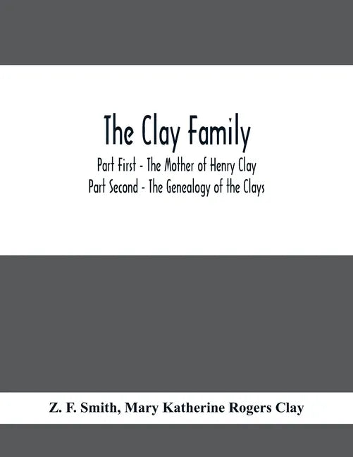 The Clay Family; Part First - The Mother of Henry Clay; Part Second - The Genealogy of the Clays - Paperback