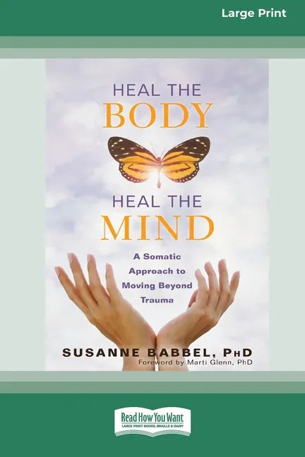 Heal the Body, Heal the Mind: A Somatic Approach to Moving Beyond Trauma (16pt Large Print Edition) - Paperback