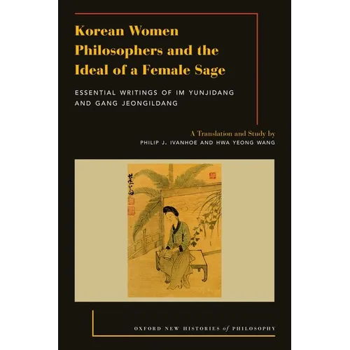 Korean Women Philosophers and the Ideal of a Female Sage: Essential Writings of Im Yungjidang and Gang Jeongildang - Paperback