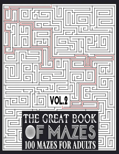 The Great Book of Mazes: 100 Mazes for Adults vol.2: Great way for Relaxing, Stress Relief and having fun. Complex Maze Books Adults. Challengi - Paperback