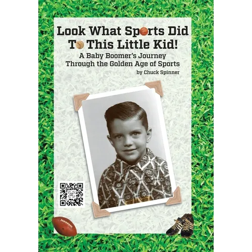 Look What Sports Did To This Little Kid!: A Baby Boomer's Journey Through the Golden Age of Sports - Hardcover