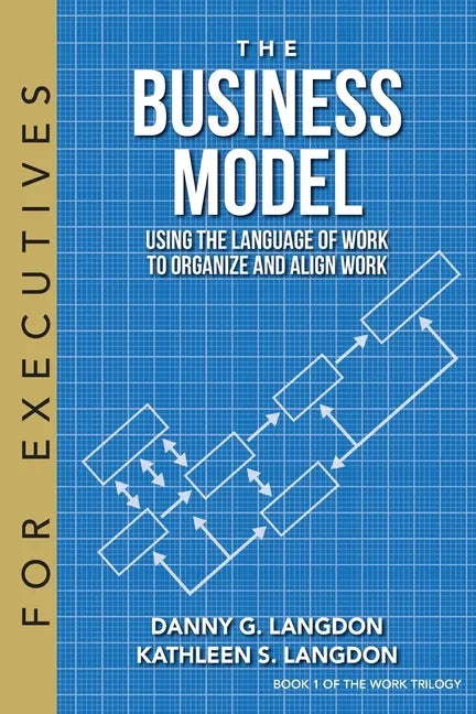 The Business Model: Using the Language of Work to Organize and Align Work - Paperback