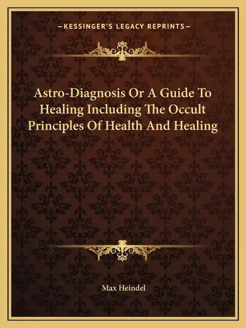 Astro-Diagnosis or a Guide to Healing Including the Occult Principles of Health and Healing - Paperback