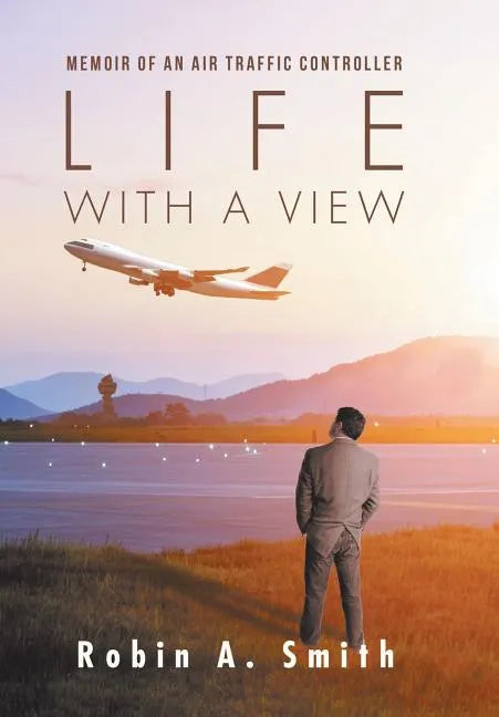 Life with a View: Memoir of an Air Traffic Controller - Hardcover