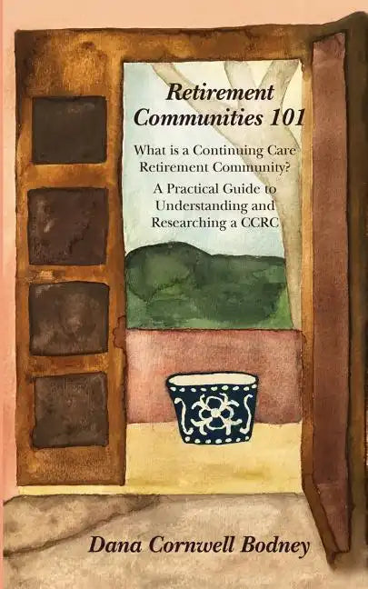 Retirement Communities 101: What is a Continuing Care Retirement Community? A Practical Guide to Understanding and Researching a CCRC - Paperback