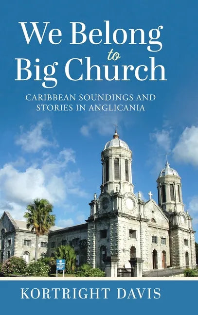 We Belong To Big Church: Caribbean Soundings and Stories in Anglicania - Hardcover