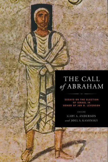 The Call of Abraham: Essays on the Election of Israel in Honor of Jon D. Levenson - Hardcover