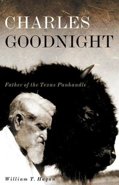 Charles Goodnight: Father of the Texas Panhandle - Paperback
