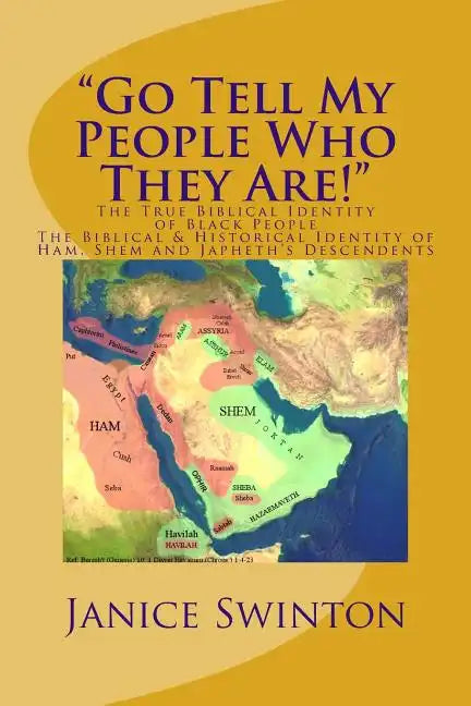 "Go Tell My People Who They Are!" The True Biblical Identity of Black People: The Biblical & Historical Identity of Ham, Shem, and Japheth's Descenden - Paperback