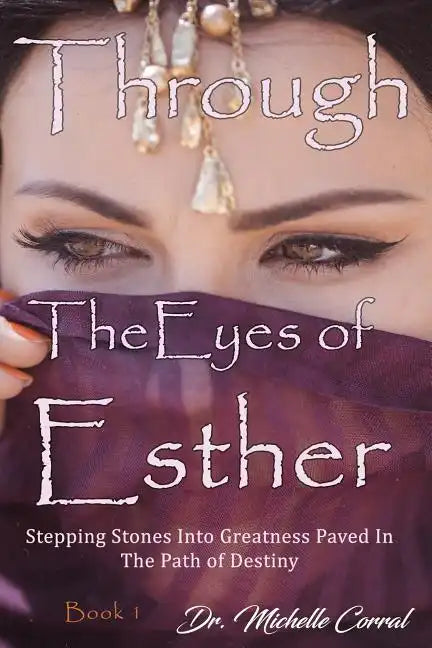 Through the Eyes of Esther: Stepping Stones into Greatness Paved in the Path of Destiny - Paperback