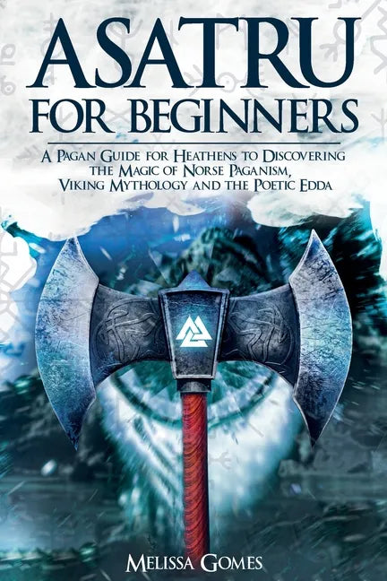 Asatru For Beginners: A Pagan Guide for Heathens to Discovering the Magic of Norse Paganism, Viking Mythology and the Poetic Edda - Paperback