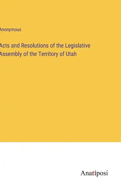 Acts and Resolutions of the Legislative Assembly of the Territory of Utah - Hardcover