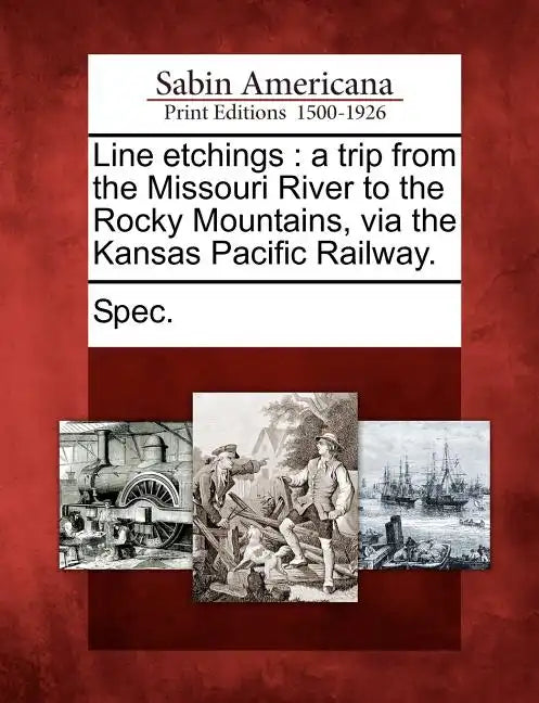 Line Etchings: A Trip from the Missouri River to the Rocky Mountains, Via the Kansas Pacific Railway. - Paperback