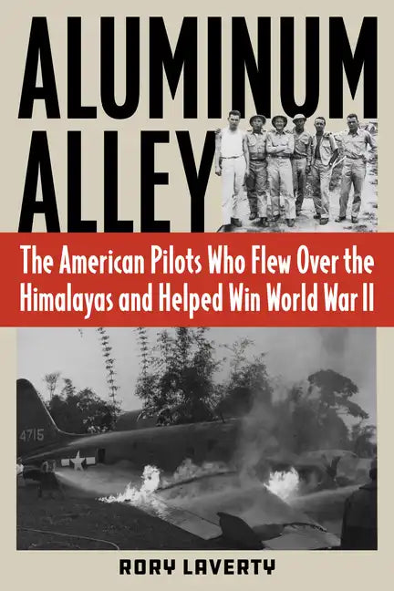 Aluminum Alley: The American Pilots Who Flew Over the Himalayas and Helped Win World War II - Hardcover