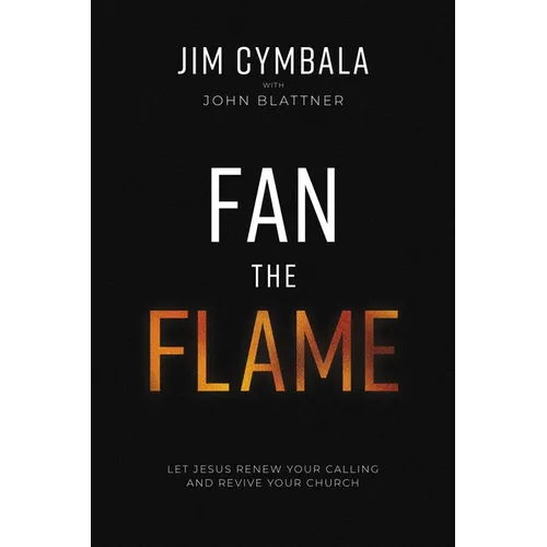 Fan the Flame: Let Jesus Renew Your Calling and Revive Your Church - Hardcover