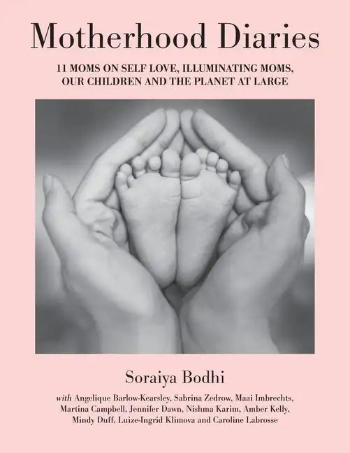 Motherhood Diaries: 11 Moms on Self Love, Illuminating Moms, Our Children and The Planet at Large - Paperback